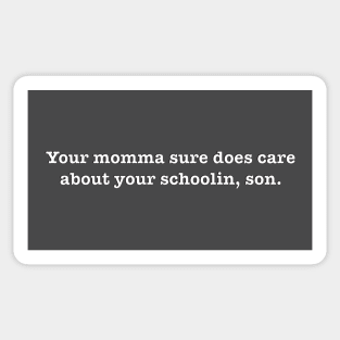 Your momma sure does care about your schoolin, son. Sticker